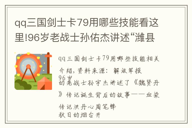 qq三國劍士卡79用哪些技能看這里!96歲老戰(zhàn)士孫佑杰講述“濰縣團”戰(zhàn)旗誕生背后的故事