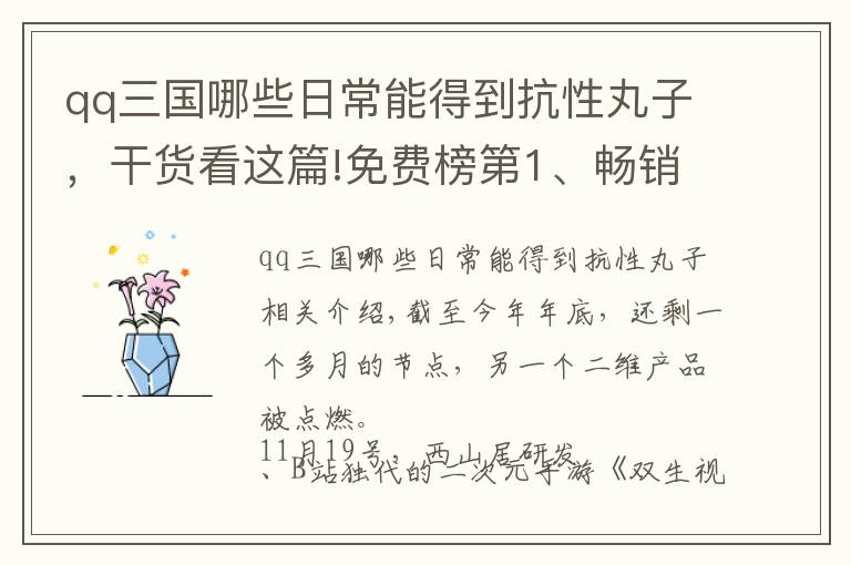 qq三國哪些日常能得到抗性丸子，干貨看這篇!免費(fèi)榜第1、暢銷榜第6，B站拿出了今年壓箱底的二次元大作