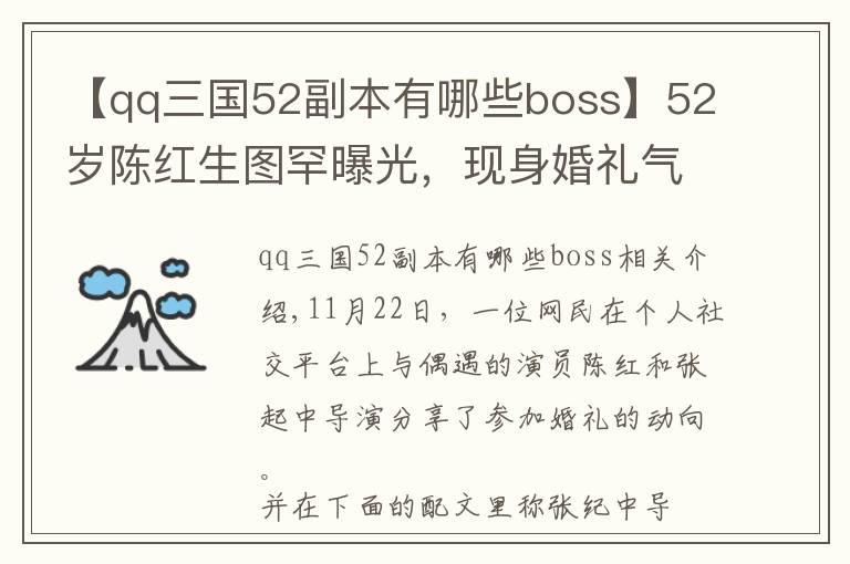 【qq三國52副本有哪些boss】52歲陳紅生圖罕曝光，現身婚禮氣場太強，與張紀中同框似父女？