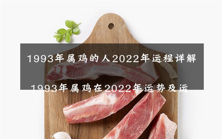 1993年屬雞的人2022年運(yùn)程詳解 1993年屬雞在2022年運(yùn)勢(shì)及運(yùn)程