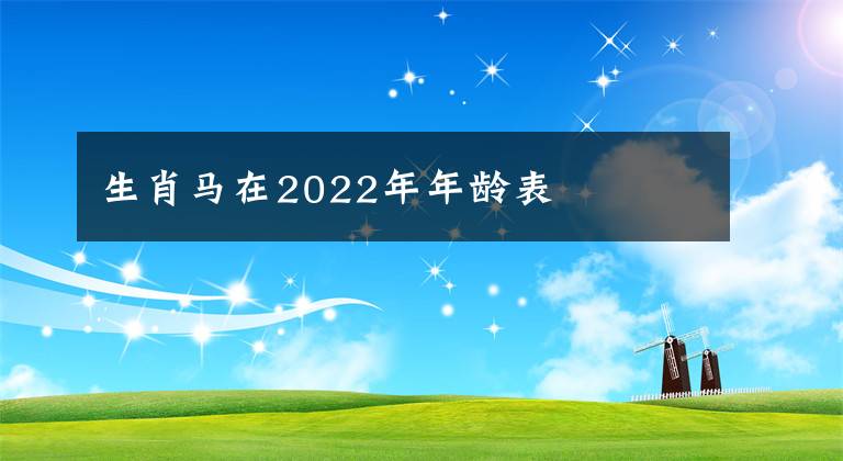 生肖馬在2022年年齡表