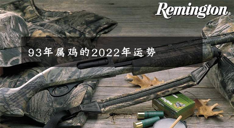 93年屬雞的2022年運(yùn)勢