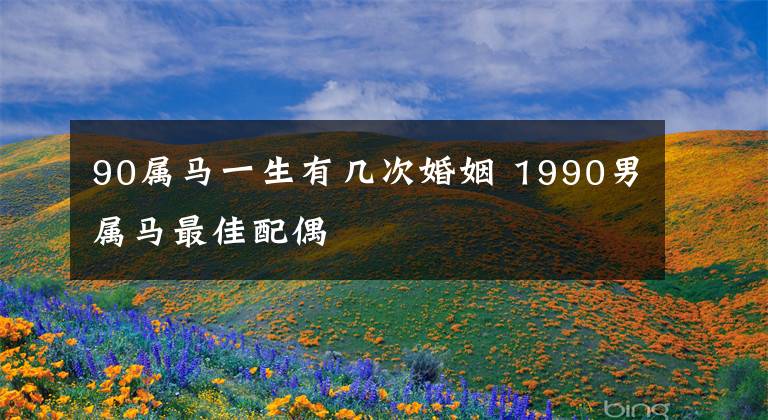 90屬馬一生有幾次婚姻 1990男屬馬最佳配偶