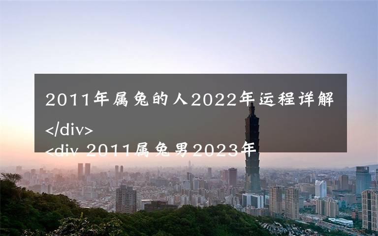 2011年屬兔的人2022年運(yùn)程詳解
 2011屬兔男2023年運(yùn)勢(shì)