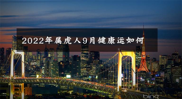 2022年屬虎人9月健康運如何