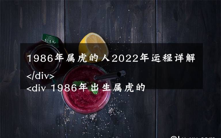 1986年屬虎的人2022年運(yùn)程詳解
 1986年出生屬虎的人2022年運(yùn)勢(shì)