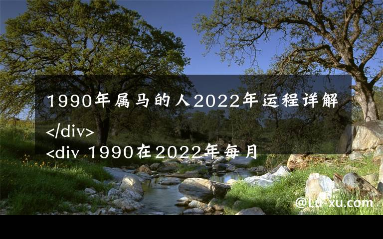 1990年屬馬的人2022年運程詳解 1990在2022年每月運勢