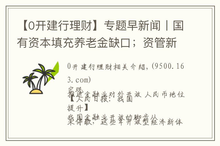 【0開建行理財(cái)】專題早新聞丨國有資本填充養(yǎng)老金缺口；資管新規(guī)征言：打破剛兌對風(fēng)險(xiǎn)定價(jià)的扭曲