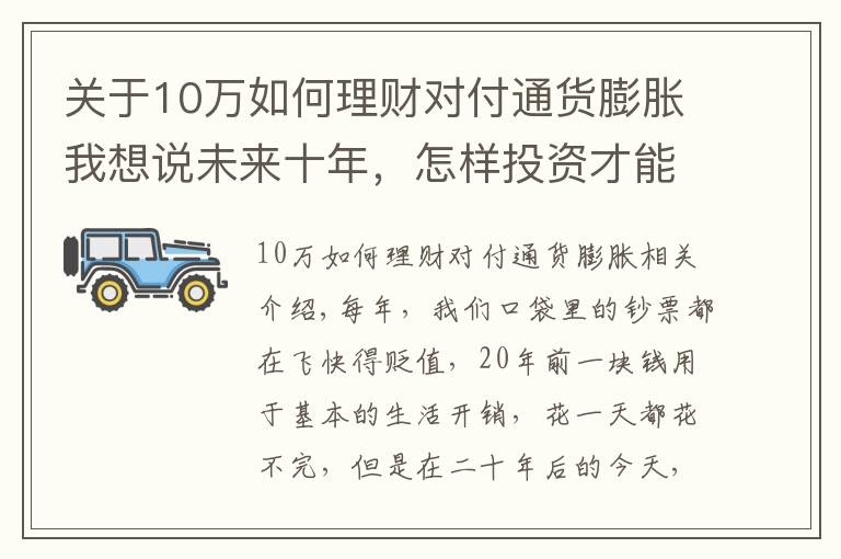 關(guān)于10萬(wàn)如何理財(cái)對(duì)付通貨膨脹我想說(shuō)未來(lái)十年，怎樣投資才能抵御通脹？