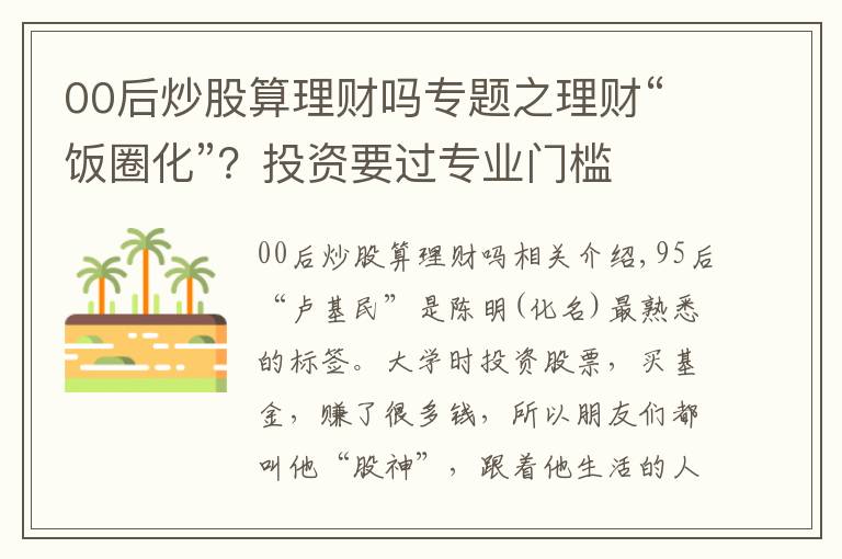 00后炒股算理財(cái)嗎專題之理財(cái)“飯圈化”？投資要過專業(yè)門檻