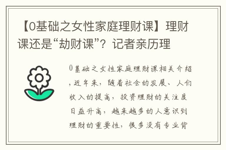 【0基礎(chǔ)之女性家庭理財課】理財課還是“劫財課”？記者親歷理財小白營“套路滿滿”這些建議要記住