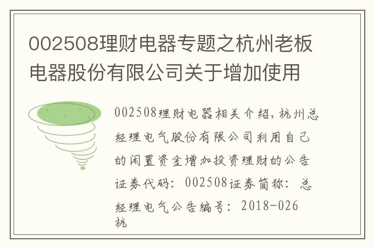 002508理財(cái)電器專題之杭州老板電器股份有限公司關(guān)于增加使用自有閑置資金進(jìn)行投資理財(cái)?shù)墓?></a></div>
              <div   id=