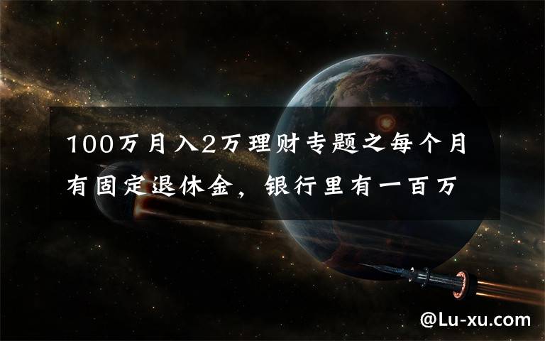 100萬月入2萬理財專題之每個月有固定退休金，銀行里有一百萬元的存款，生活水準(zhǔn)如何？