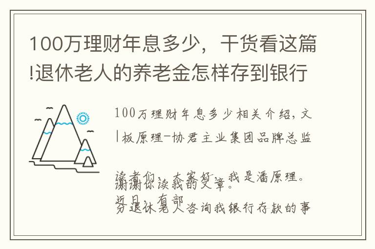 100萬(wàn)理財(cái)年息多少，干貨看這篇!退休老人的養(yǎng)老金怎樣存到銀行利息高還靈活？100萬(wàn)存款夠養(yǎng)老嗎