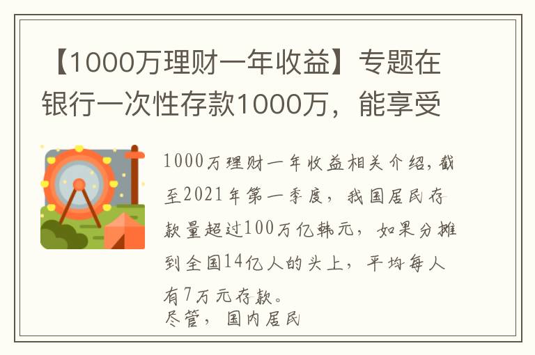 【1000萬理財一年收益】專題在銀行一次性存款1000萬，能享受到哪些待遇？終于有了答案