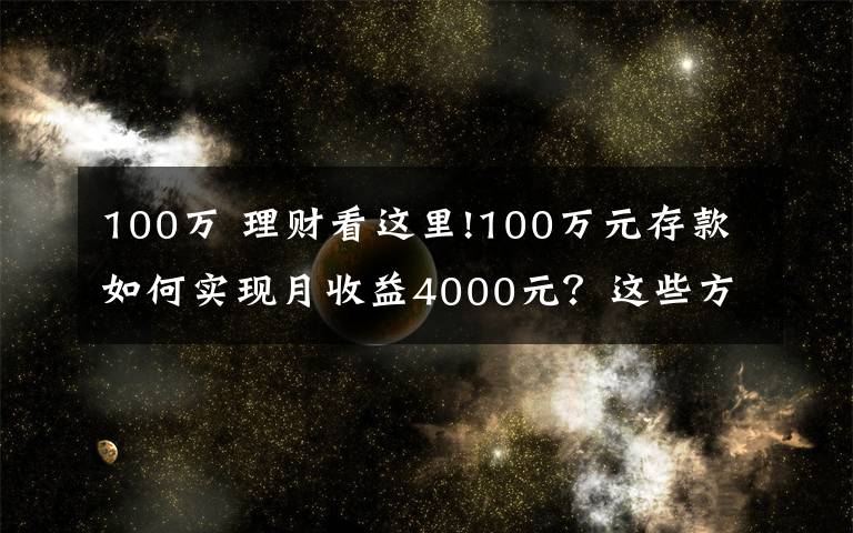 100萬 理財(cái)看這里!100萬元存款如何實(shí)現(xiàn)月收益4000元？這些方法讓你受益匪淺