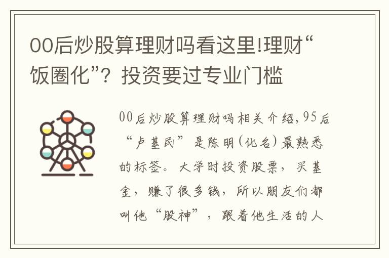 00后炒股算理財(cái)嗎看這里!理財(cái)“飯圈化”？投資要過專業(yè)門檻