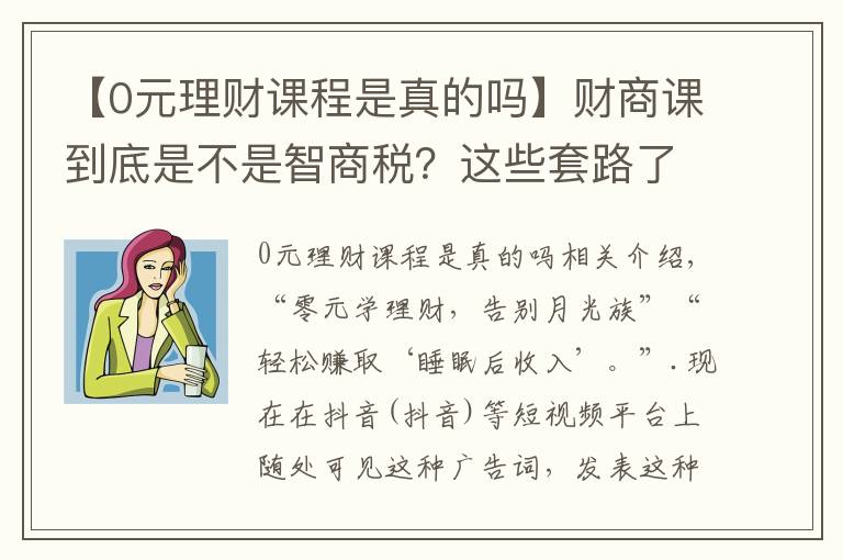 【0元理財(cái)課程是真的嗎】財(cái)商課到底是不是智商稅？這些套路了解一下