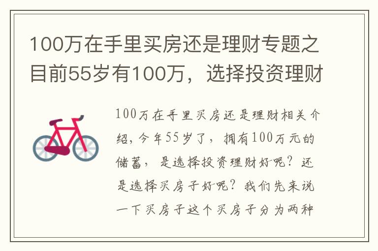 100萬(wàn)在手里買房還是理財(cái)專題之目前55歲有100萬(wàn)，選擇投資理財(cái)，還是選擇買房子？