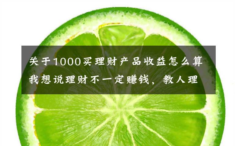 關(guān)于1000買理財產(chǎn)品收益怎么算我想說理財不一定賺錢，教人理財才真的賺錢：9.9元小白理財課背后，藏著百億營收的大生意