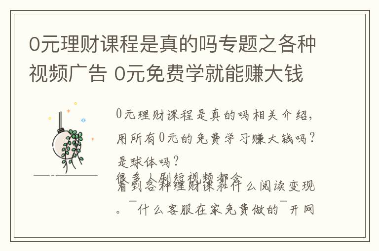 0元理財課程是真的嗎專題之各種視頻廣告 0元免費學(xué)就能賺大錢？是真的嗎？