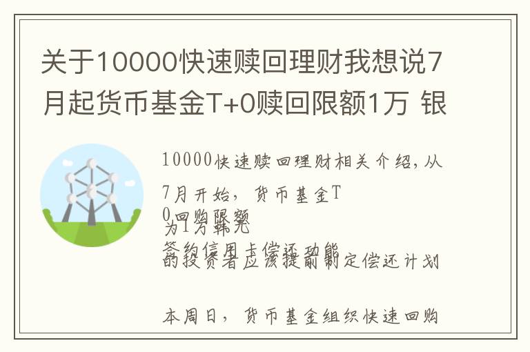 關于10000快速贖回理財我想說7月起貨幣基金T+0贖回限額1萬 銀行理財趁機“搶客”