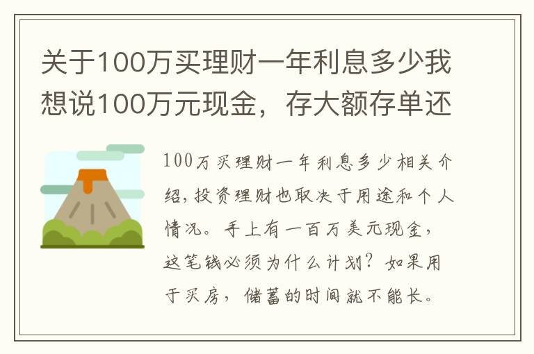 關(guān)于100萬(wàn)買(mǎi)理財(cái)一年利息多少我想說(shuō)100萬(wàn)元現(xiàn)金，存大額存單還是購(gòu)買(mǎi)銀行理財(cái)產(chǎn)品？老年人這樣規(guī)劃