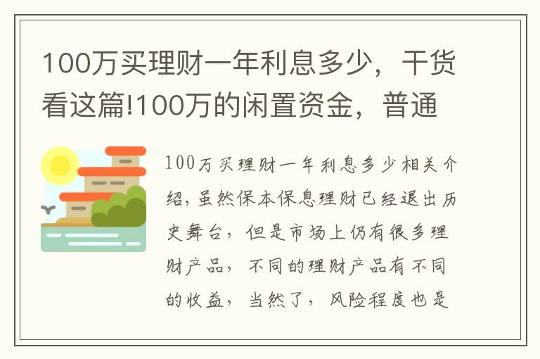 100萬買理財(cái)一年利息多少，干貨看這篇!100萬的閑置資金，普通人做什么投資能年賺5萬？過來人教你一招