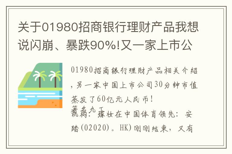 關(guān)于01980招商銀行理財產(chǎn)品我想說閃崩、暴跌90%!又一家上市公司遭外資做空：財務造假、龐氏騙局...