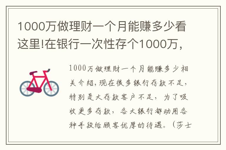 1000萬(wàn)做理財(cái)一個(gè)月能賺多少看這里!在銀行一次性存?zhèn)€1000萬(wàn)，銀行會(huì)給什么待遇？