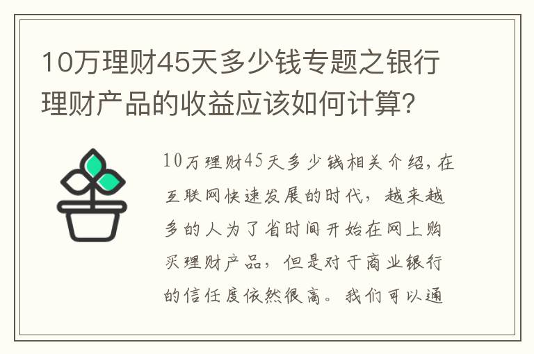 10萬(wàn)理財(cái)45天多少錢專題之銀行理財(cái)產(chǎn)品的收益應(yīng)該如何計(jì)算？有哪些產(chǎn)品適合你？