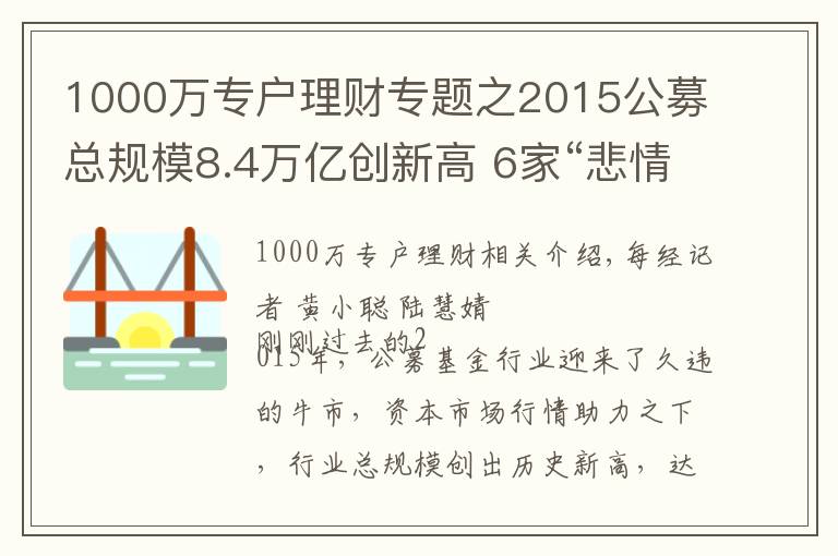 1000萬專戶理財專題之2015公募總規(guī)模8.4萬億創(chuàng)新高 6家“悲情”公司難破困局