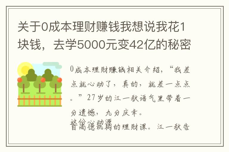 關(guān)于0成本理財賺錢我想說我花1塊錢，去學(xué)5000元變42億的秘密