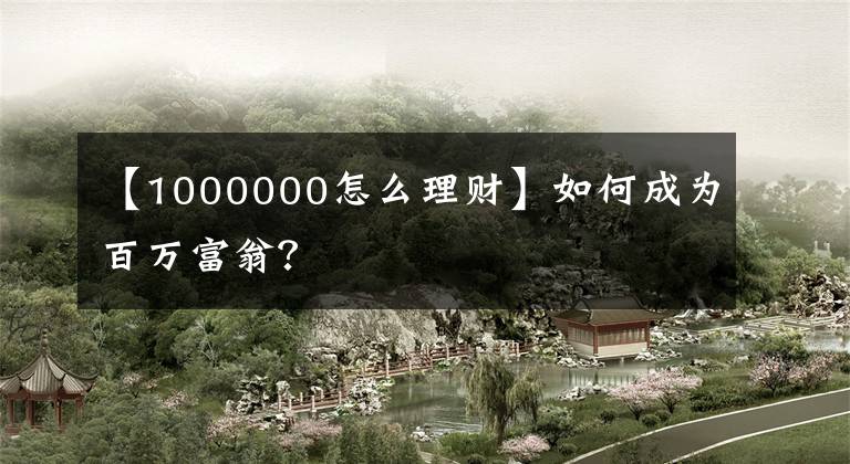 【1000000怎么理財(cái)】如何成為百萬富翁？