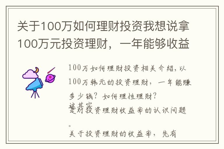 關(guān)于100萬如何理財投資我想說拿100萬元投資理財，一年能夠收益多少？該如何理性理財？