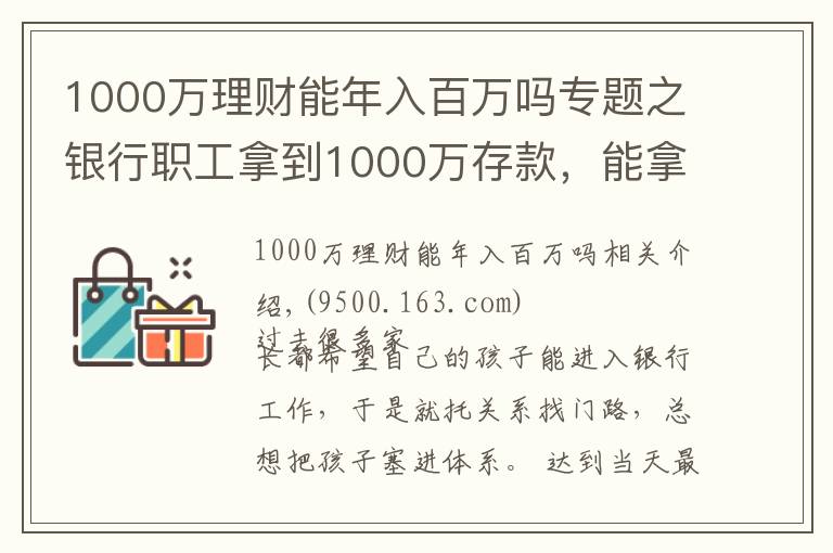 1000萬理財(cái)能年入百萬嗎專題之銀行職工拿到1000萬存款，能拿多少“提成”？如今終于有了答案