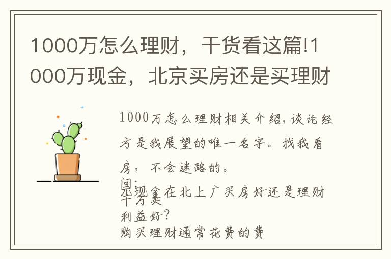 1000萬怎么理財，干貨看這篇!1000萬現(xiàn)金，北京買房還是買理財？怎么操作才能不虧錢？