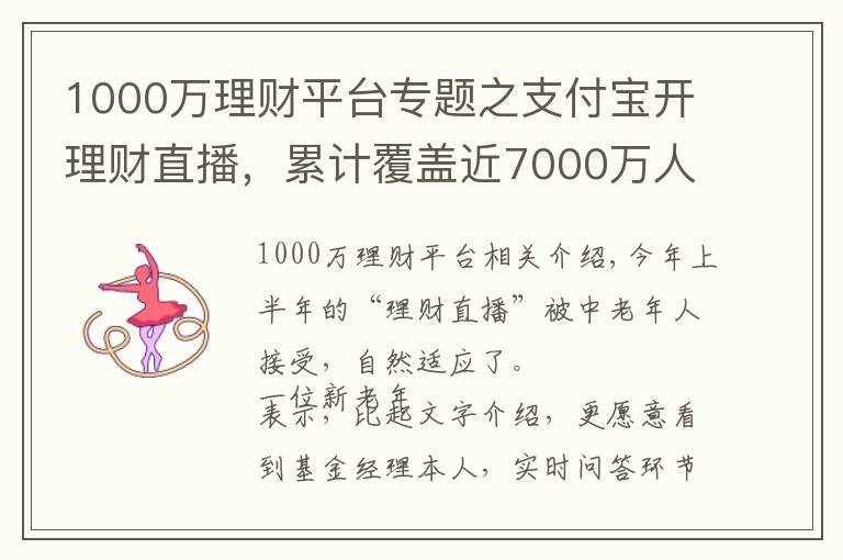 1000萬理財平臺專題之支付寶開理財直播，累計覆蓋近7000萬人次，手把手教老人如何防騙