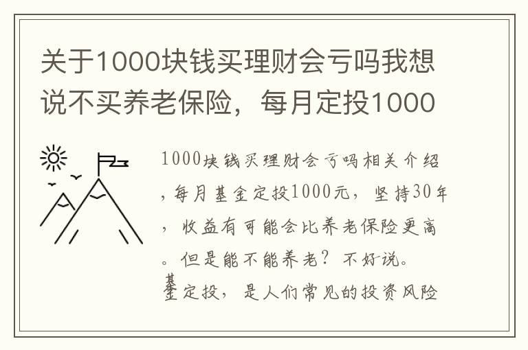 關(guān)于1000塊錢買理財會虧嗎我想說不買養(yǎng)老保險，每月定投1000元基金，堅持30年能養(yǎng)老嗎？