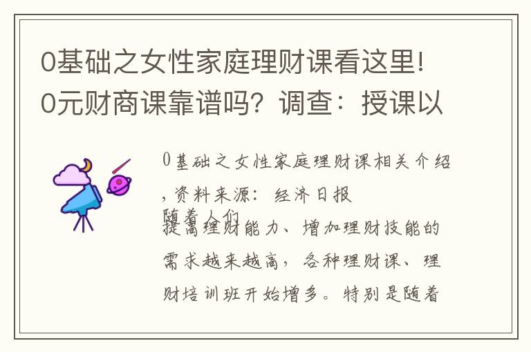 0基礎(chǔ)之女性家庭理財課看這里!0元財商課靠譜嗎？調(diào)查：授課以基礎(chǔ)為主，誘導(dǎo)銷售值得關(guān)注