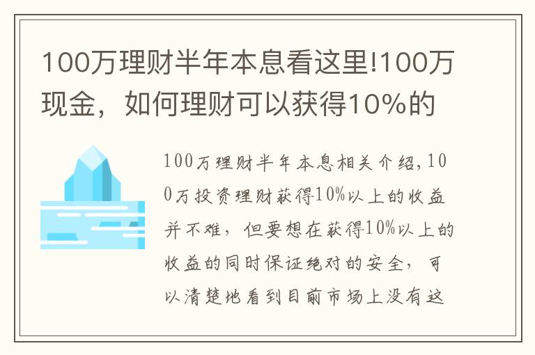 100萬(wàn)理財(cái)半年本息看這里!100萬(wàn)現(xiàn)金，如何理財(cái)可以獲得10％的收益率且保證安全？