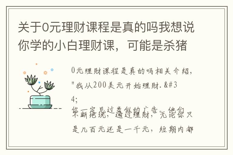 關(guān)于0元理財(cái)課程是真的嗎我想說你學(xué)的小白理財(cái)課，可能是殺豬盤