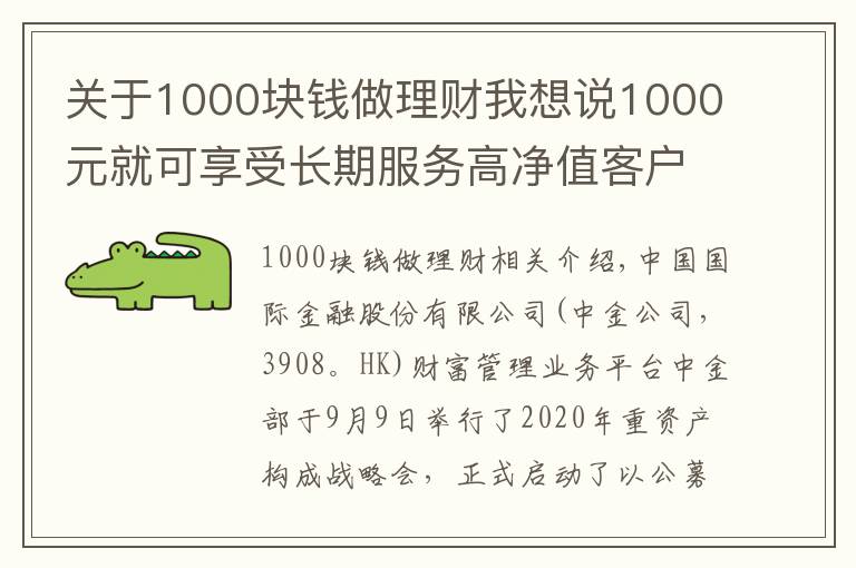 關(guān)于1000塊錢做理財(cái)我想說1000元就可享受長期服務(wù)高凈值客戶的中金財(cái)富“A+基金投顧”