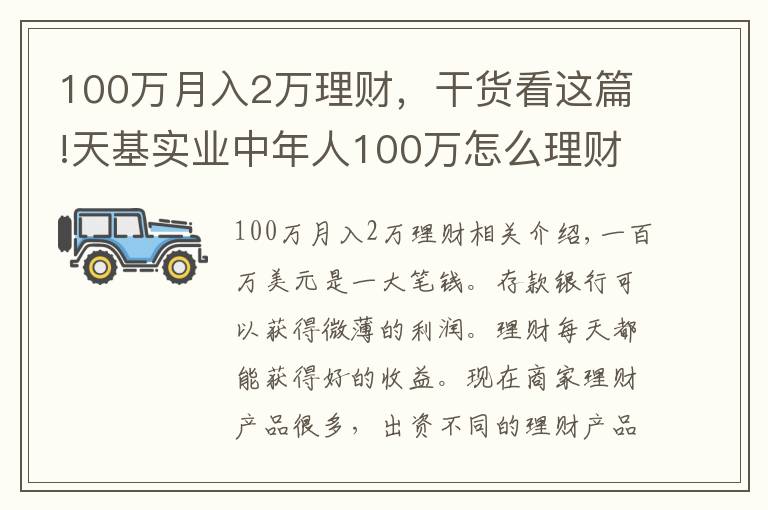 100萬(wàn)月入2萬(wàn)理財(cái)，干貨看這篇!天基實(shí)業(yè)中年人100萬(wàn)怎么理財(cái)