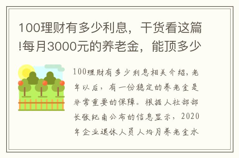 100理財有多少利息，干貨看這篇!每月3000元的養(yǎng)老金，能頂多少錢的存款呢？值不值100萬？