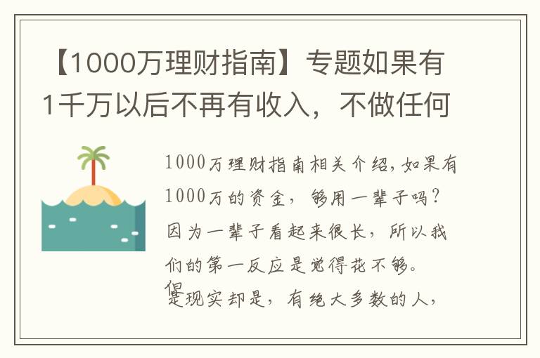 【1000萬(wàn)理財(cái)指南】專(zhuān)題如果有1千萬(wàn)以后不再有收入，不做任何理財(cái)，夠花一輩子嗎？