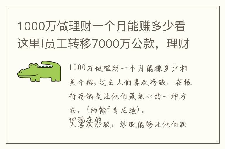 1000萬做理財(cái)一個月能賺多少看這里!員工轉(zhuǎn)移7000萬公款，理財(cái)后虧了1000多萬，買房卻賺了50%