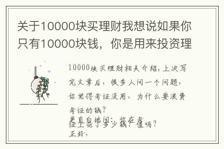 關(guān)于10000塊買理財(cái)我想說如果你只有10000塊錢，你是用來投資理財(cái)還是用來學(xué)習(xí)？