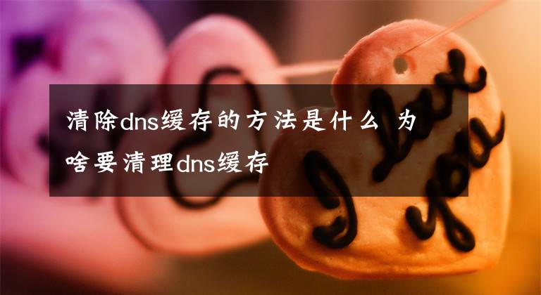 清除dns緩存的方法是什么 為啥要清理dns緩存