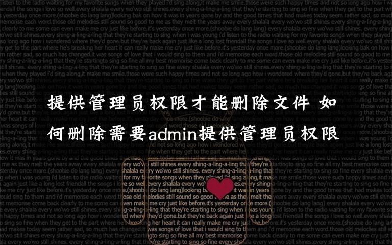 提供管理員權(quán)限才能刪除文件 如何刪除需要admin提供管理員權(quán)限才能刪除的文件